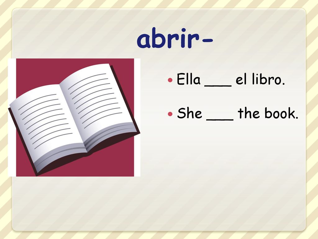 abrir- Ella ___ el libro. She ___ the book.