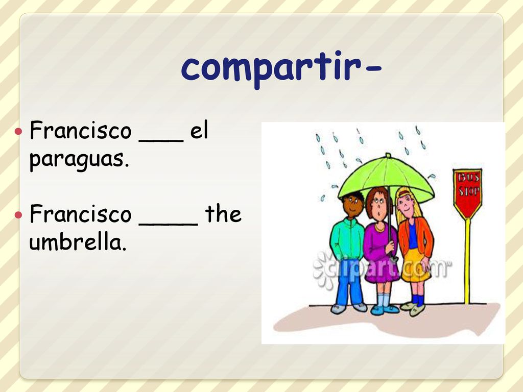 compartir- Francisco ___ el paraguas. Francisco ____ the umbrella.