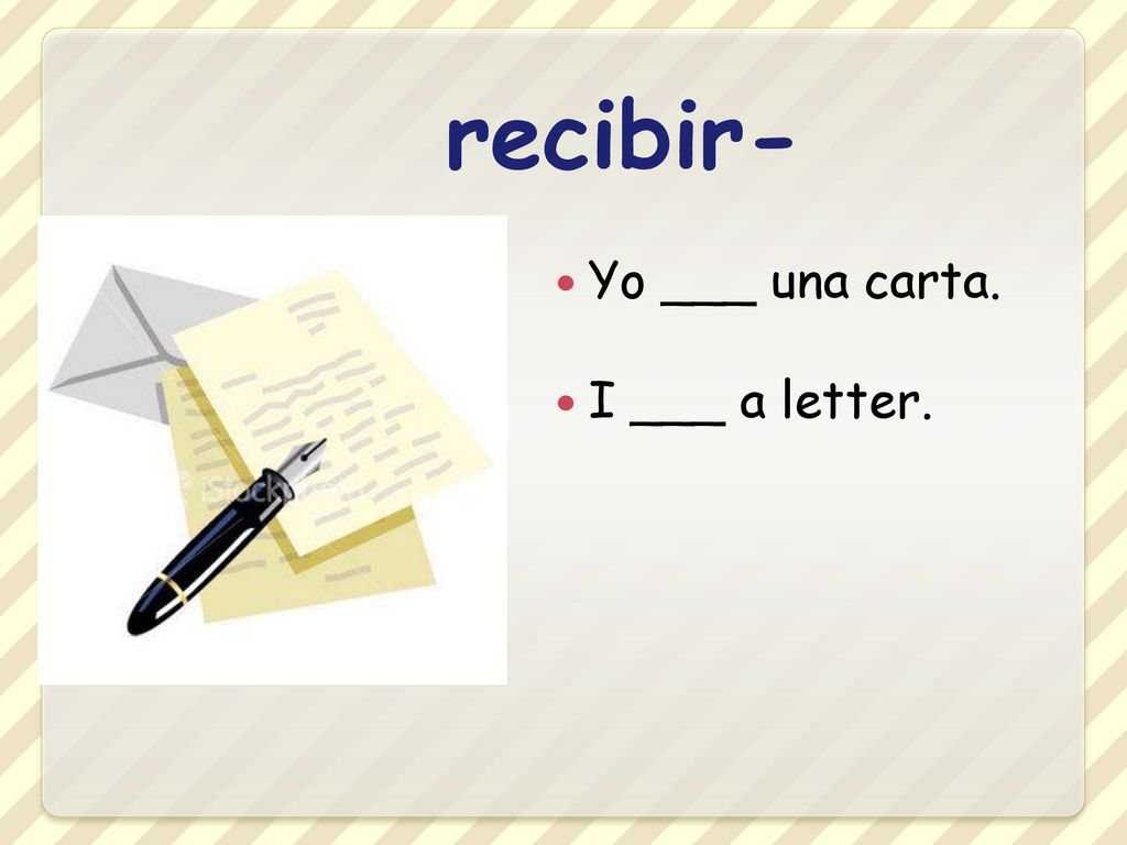 recibir- Yo ___ una carta. I ___ a letter.
