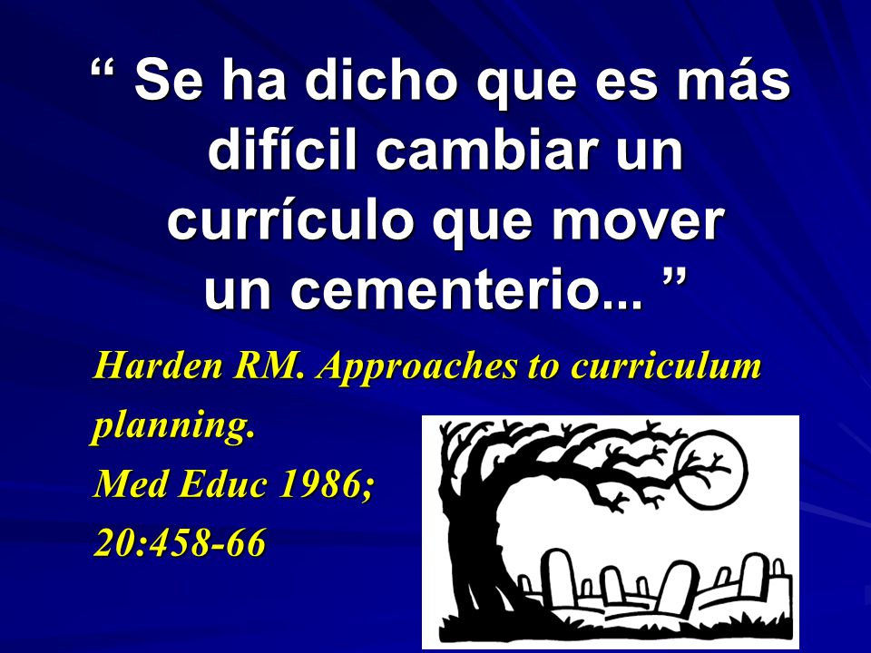 Se ha dicho que es más difícil cambiar un currículo que mover un cementerio...