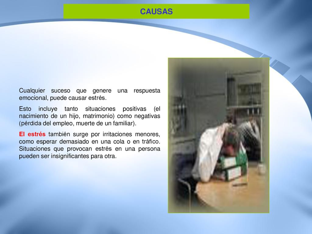 CAUSAS Cualquier suceso que genere una respuesta emocional, puede causar estrés.