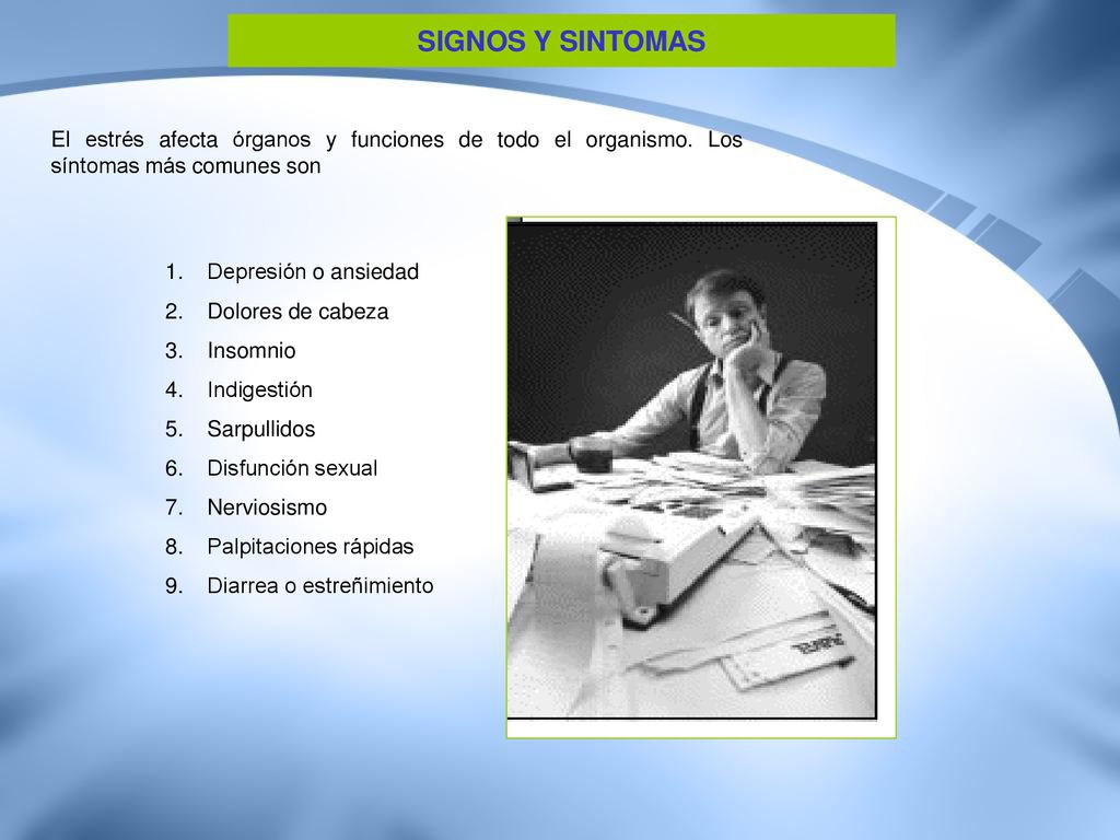 SIGNOS Y SINTOMAS El estrés afecta órganos y funciones de todo el organismo. Los síntomas más comunes son.