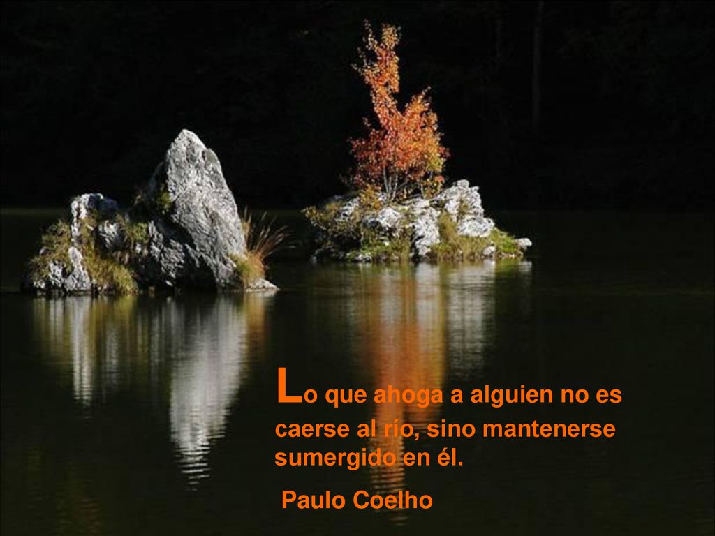 Lo que ahoga a alguien no es caerse al río, sino mantenerse sumergido en él.