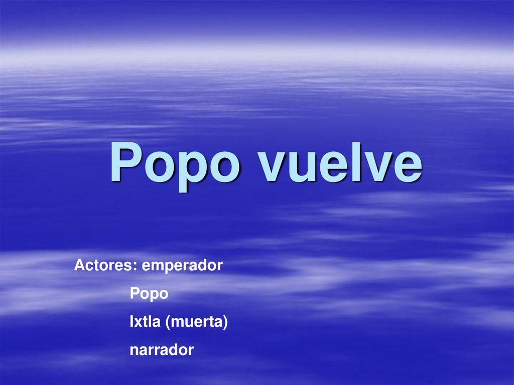 Popo vuelve Actores: emperador Popo Ixtla (muerta) narrador