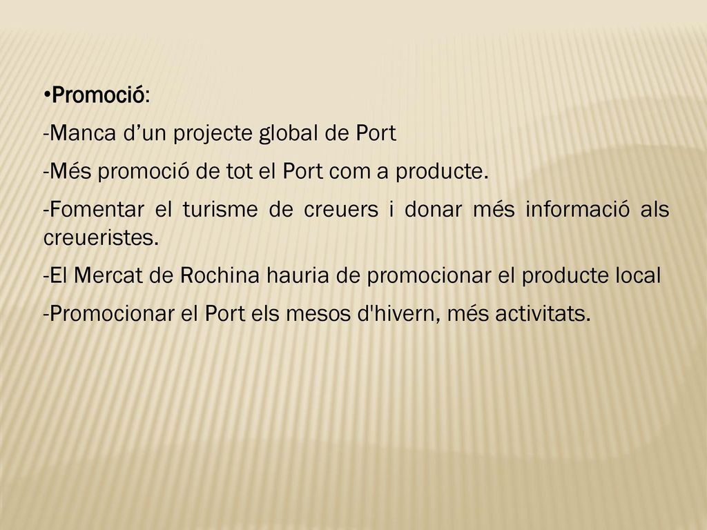 Promoció: Manca d’un projecte global de Port. -Més promoció de tot el Port com a producte.