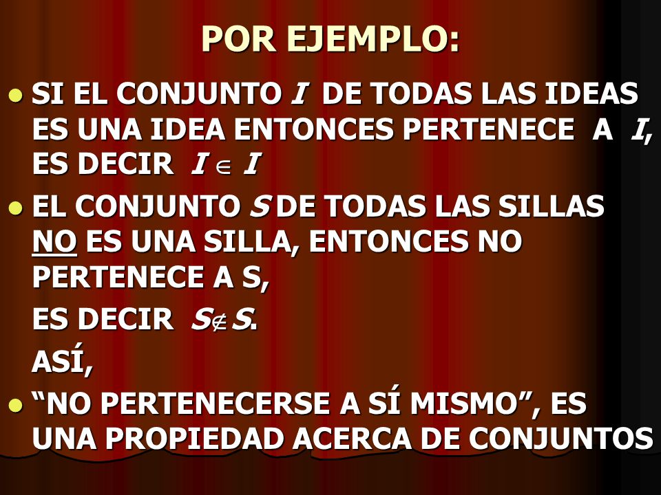 POR EJEMPLO: SI EL CONJUNTO I DE TODAS LAS IDEAS ES UNA IDEA ENTONCES PERTENECE A I, ES DECIR I  I.