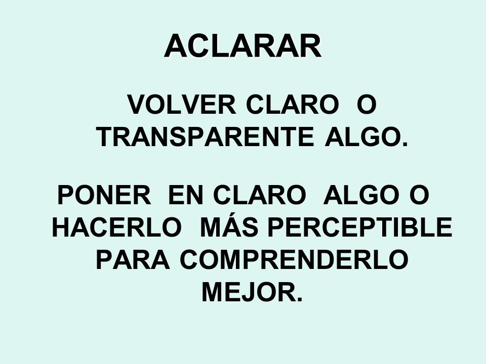 PONER EN CLARO ALGO O HACERLO MÁS PERCEPTIBLE PARA COMPRENDERLO MEJOR.