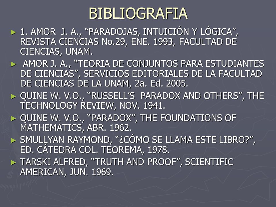 BIBLIOGRAFIA 1. AMOR J. A., PARADOJAS, INTUICIÓN Y LÓGICA , REVISTA CIENCIAS No.29, ENE. 1993, FACULTAD DE CIENCIAS, UNAM.