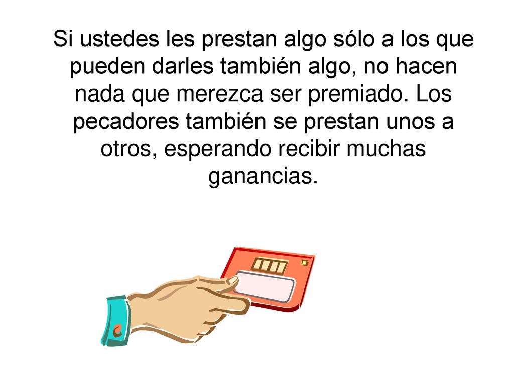 Si ustedes les prestan algo sólo a los que pueden darles también algo, no hacen nada que merezca ser premiado.