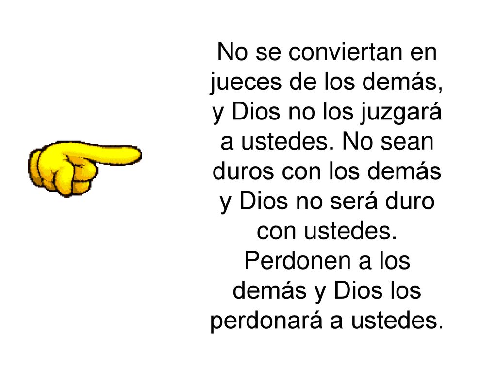 No se conviertan en jueces de los demás, y Dios no los juzgará a ustedes.