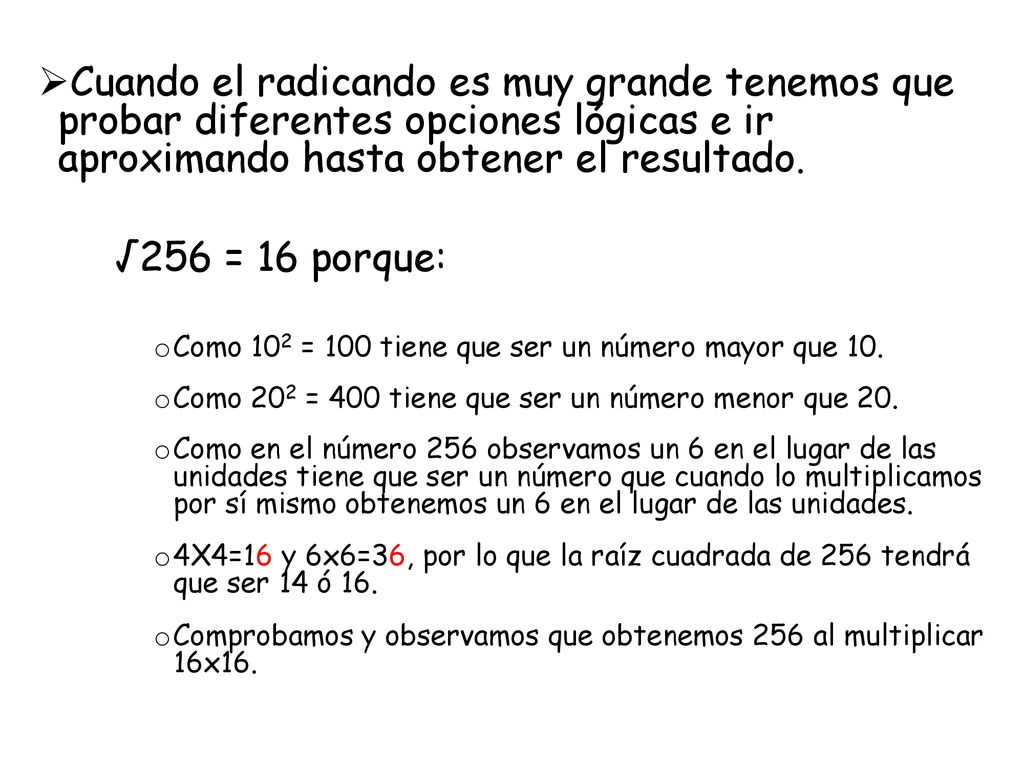 Cuando el radicando es muy grande tenemos que probar diferentes opciones lógicas e ir aproximando hasta obtener el resultado.