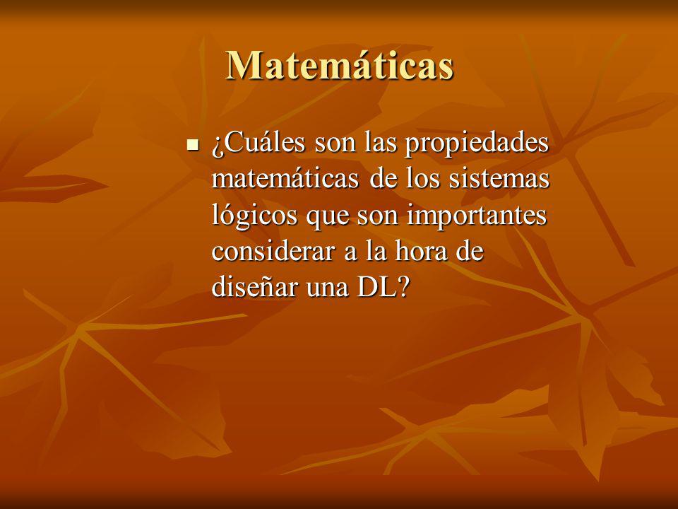 Matemáticas ¿Cuáles son las propiedades matemáticas de los sistemas lógicos que son importantes considerar a la hora de diseñar una DL