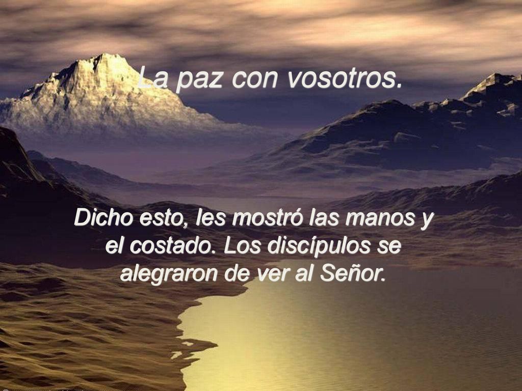 La paz con vosotros. Dicho esto, les mostró las manos y el costado.