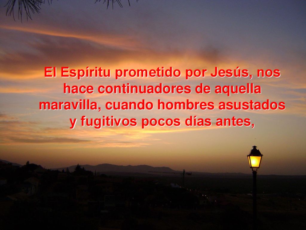 El Espíritu prometido por Jesús, nos hace continuadores de aquella maravilla, cuando hombres asustados y fugitivos pocos días antes,