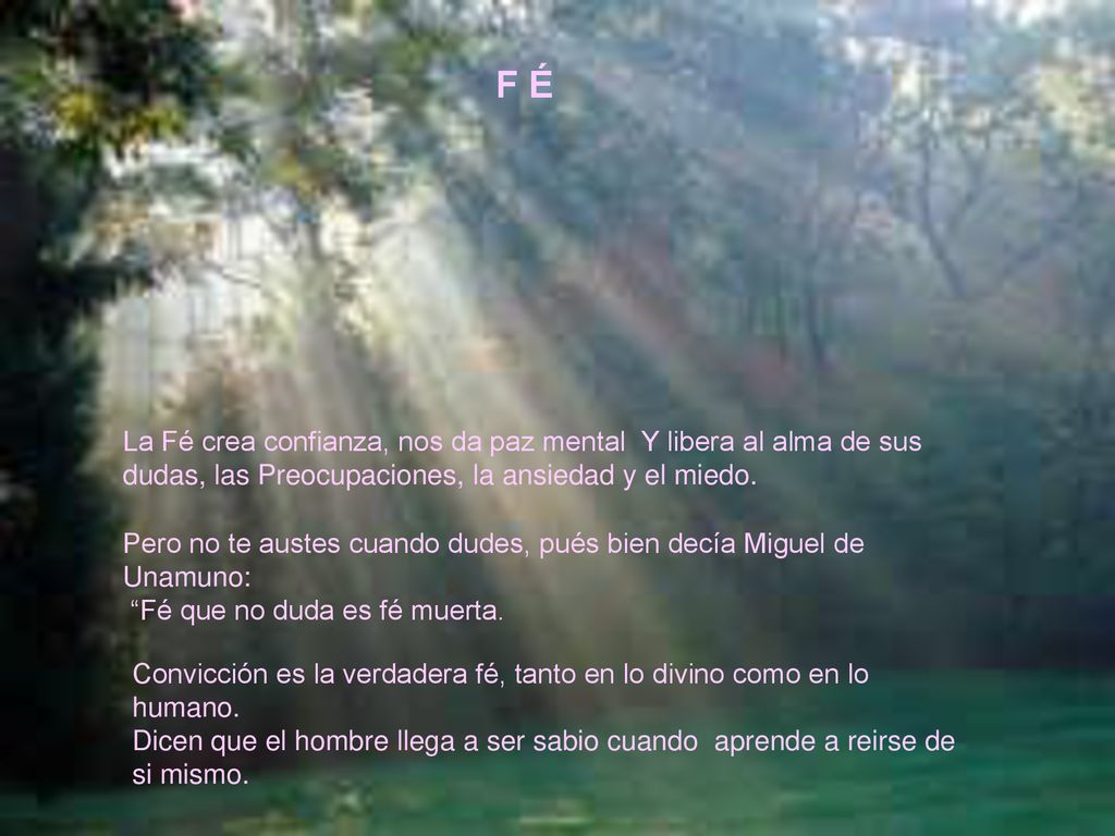 F É La Fé crea confianza, nos da paz mental Y libera al alma de sus dudas, las Preocupaciones, la ansiedad y el miedo.