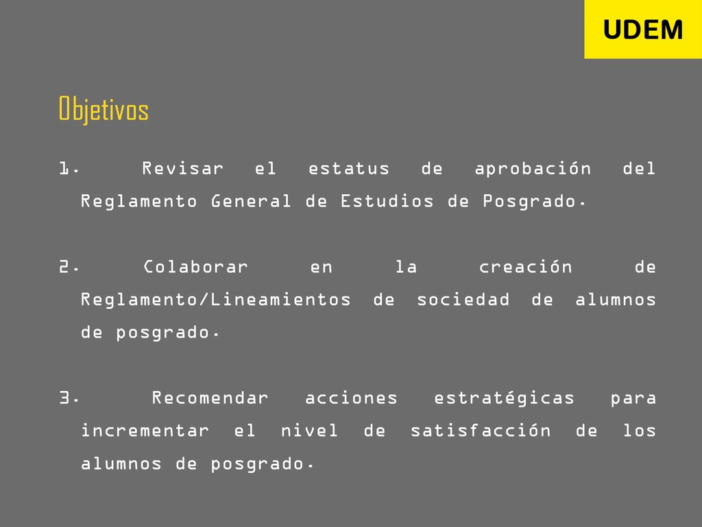 Objetivos 1. Revisar el estatus de aprobación del Reglamento General de Estudios de Posgrado.