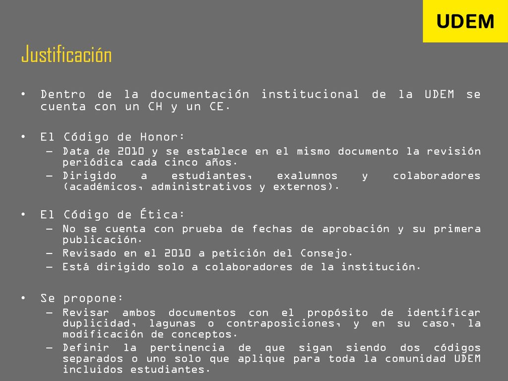 Justificación Dentro de la documentación institucional de la UDEM se cuenta con un CH y un CE. El Código de Honor: