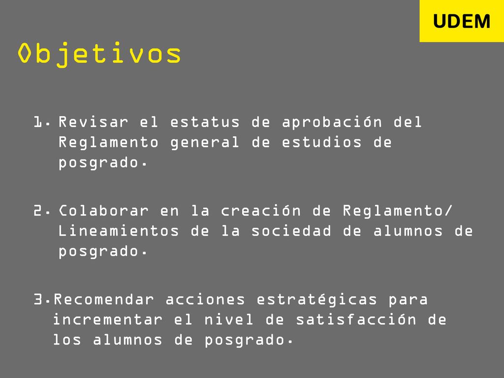 Objetivos Revisar el estatus de aprobación del Reglamento general de estudios de posgrado.