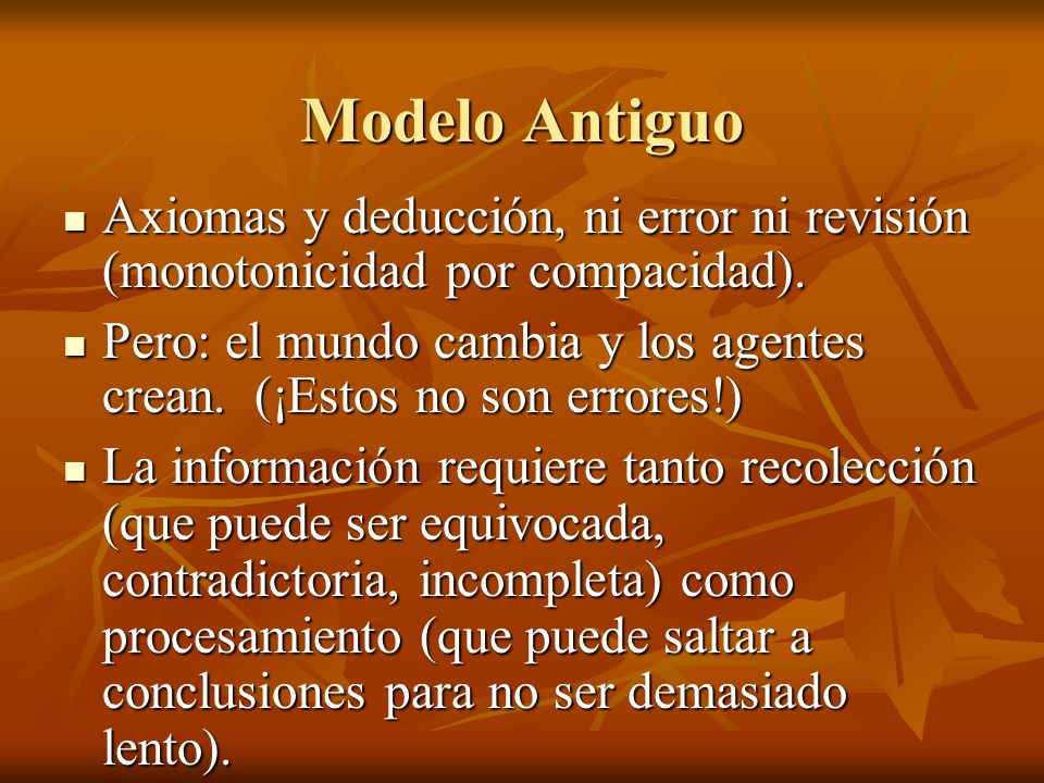 Modelo Antiguo Axiomas y deducción, ni error ni revisión (monotonicidad por compacidad).