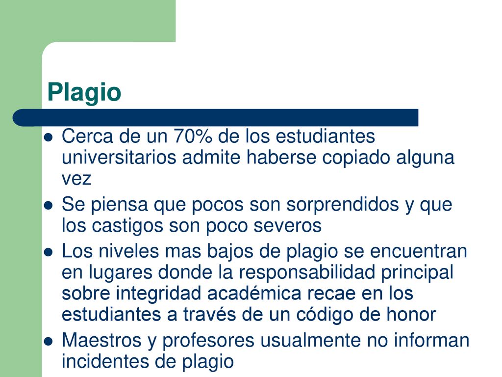 Plagio Cerca de un 70% de los estudiantes universitarios admite haberse copiado alguna vez.