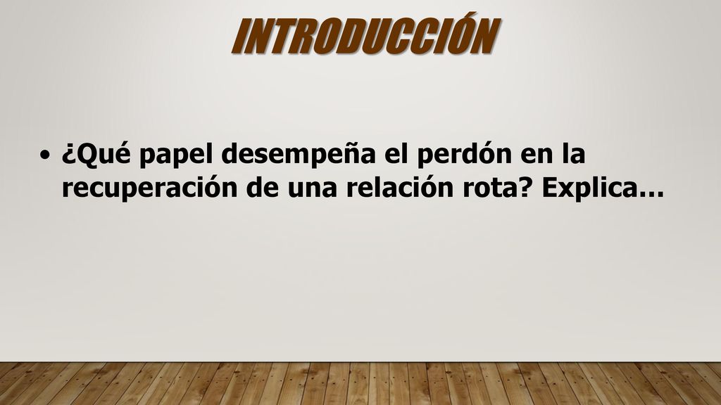 INTRODUCCIÓN ¿Qué papel desempeña el perdón en la recuperación de una relación rota Explica…