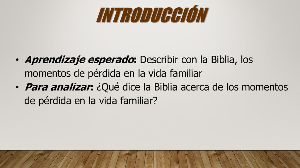 INTRODUCCIÓN Aprendizaje esperado: Describir con la Biblia, los momentos de pérdida en la vida familiar.