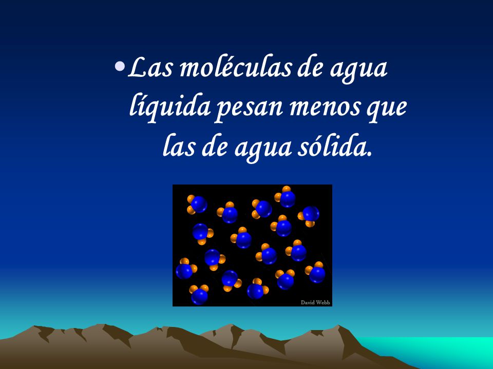 Las moléculas de agua líquida pesan menos que las de agua sólida.