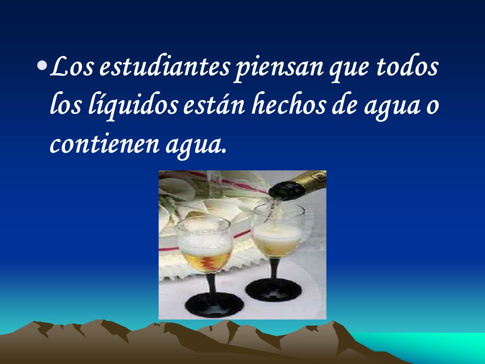 Los estudiantes piensan que todos los líquidos están hechos de agua o contienen agua.
