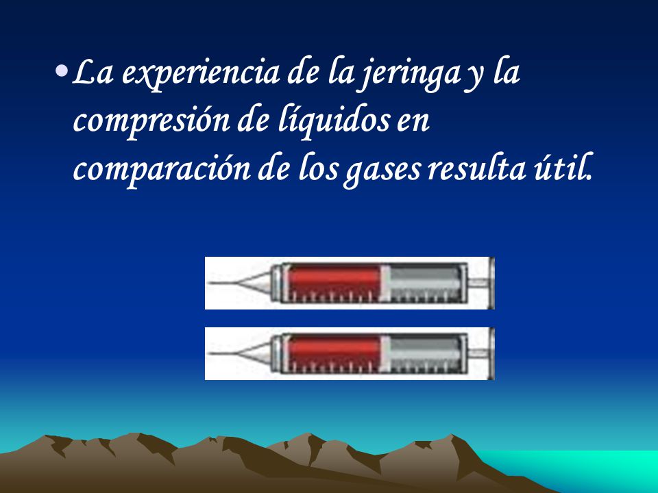 La experiencia de la jeringa y la compresión de líquidos en comparación de los gases resulta útil.