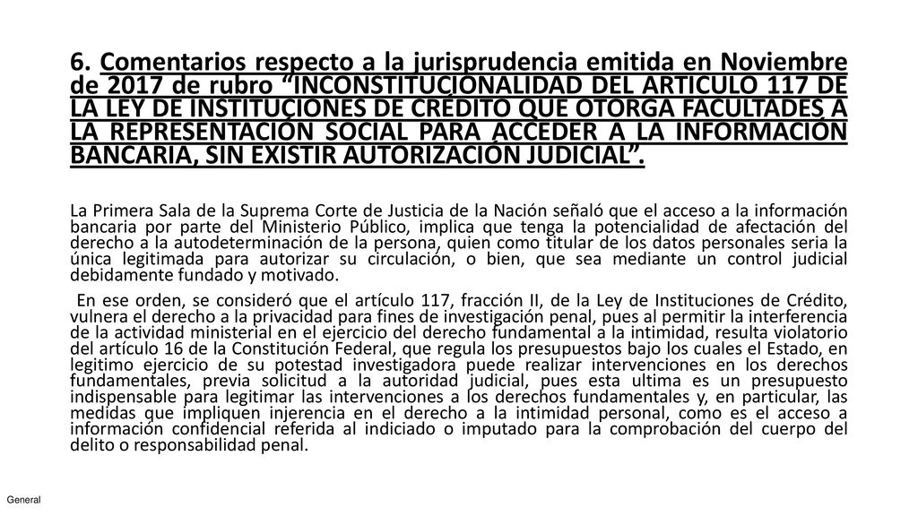 6. Comentarios respecto a la jurisprudencia emitida en Noviembre de 2017 de rubro INCONSTITUCIONALIDAD DEL ARTICULO 117 DE LA LEY DE INSTITUCIONES DE CRÉDITO QUE OTORGA FACULTADES A LA REPRESENTACIÓN SOCIAL PARA ACCEDER A LA INFORMACIÓN BANCARIA, SIN EXISTIR AUTORIZACIÓN JUDICIAL .