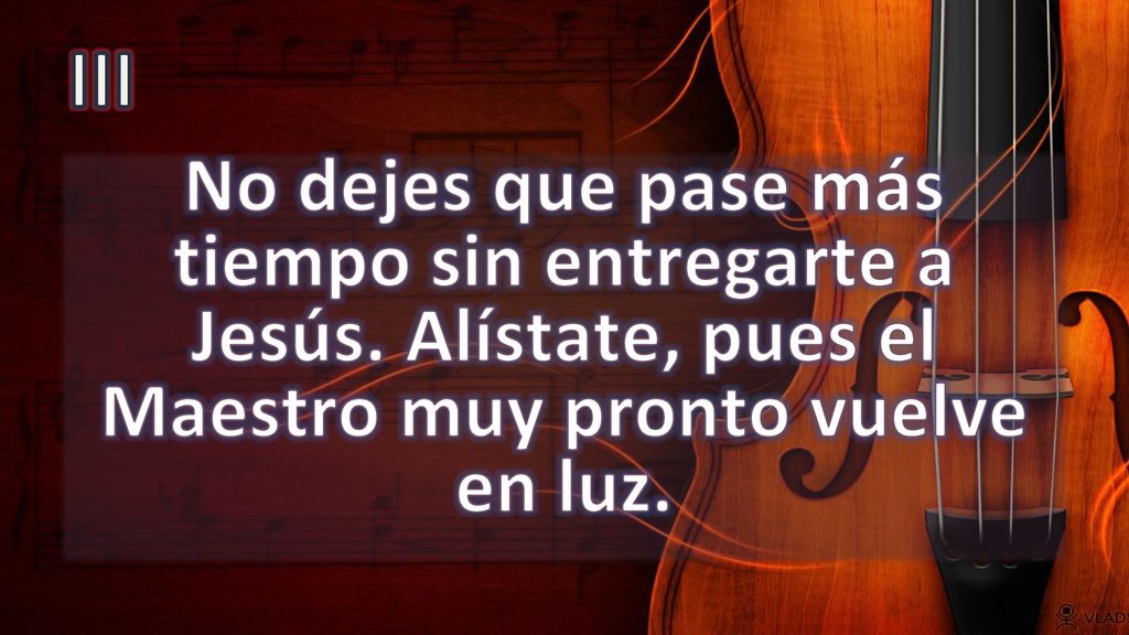 III No dejes que pase más tiempo sin entregarte a Jesús.