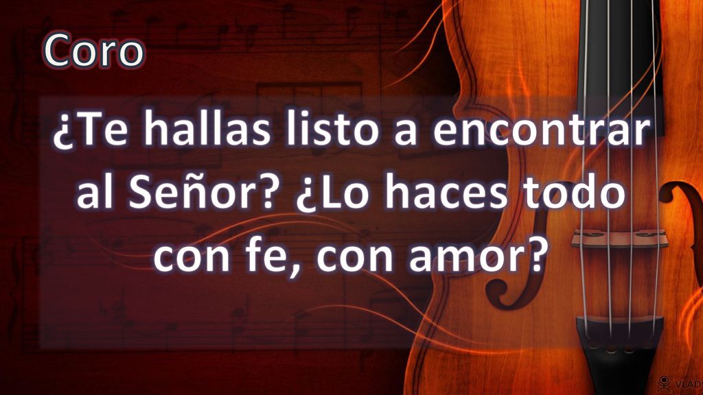 Coro ¿Te hallas listo a encontrar al Señor ¿Lo haces todo con fe, con amor