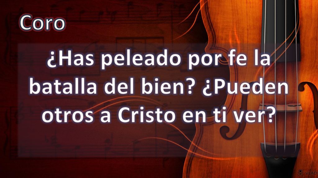 Coro ¿Has peleado por fe la batalla del bien ¿Pueden otros a Cristo en ti ver