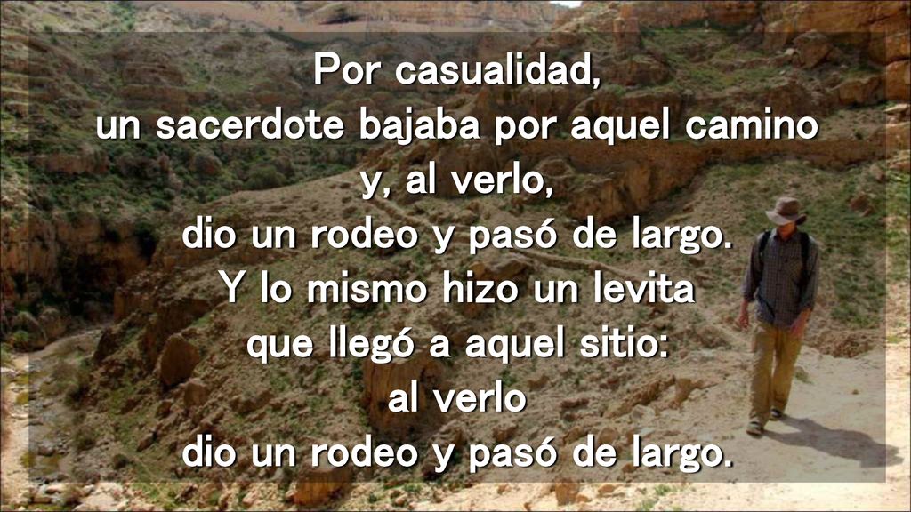 Por casualidad, un sacerdote bajaba por aquel camino y, al verlo, dio un rodeo y pasó de largo.