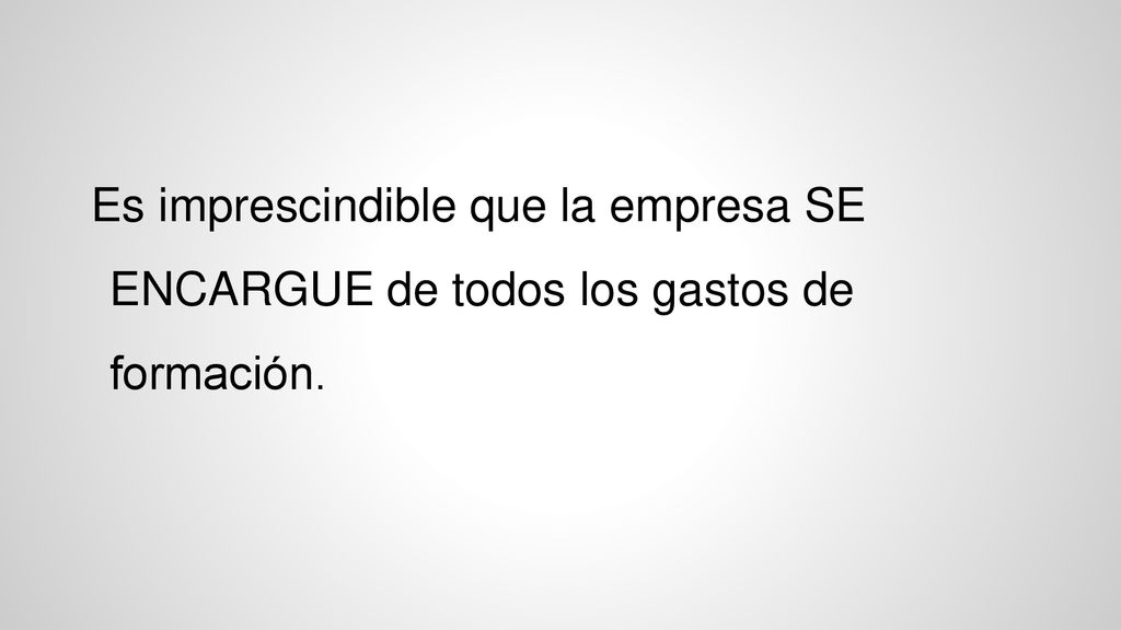 Es imprescindible que la empresa SE ENCARGUE de todos los gastos de formación.