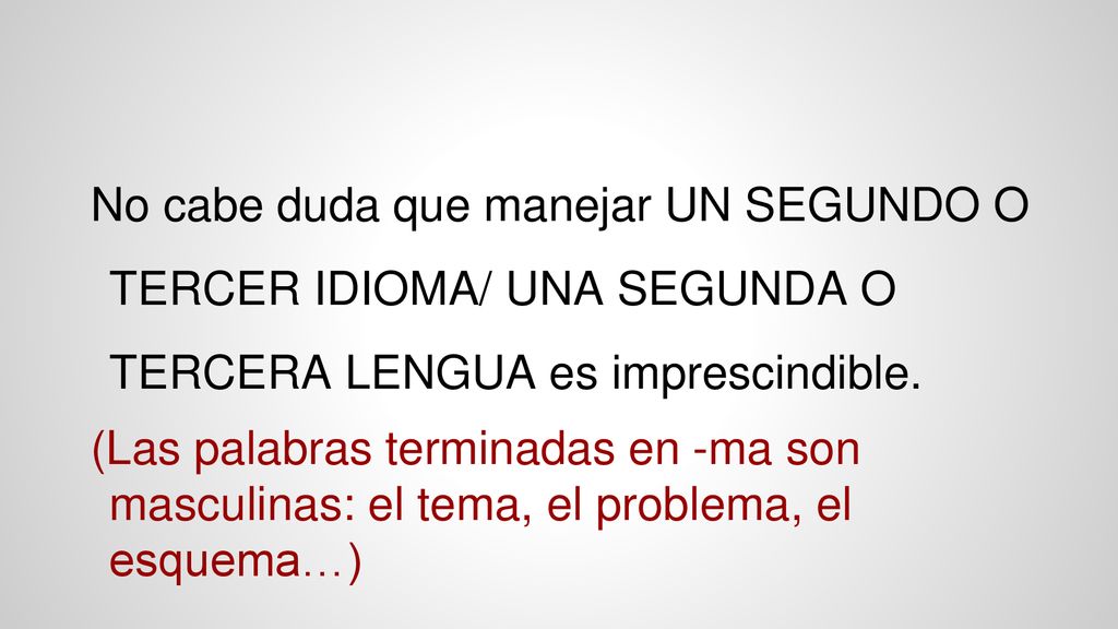 No cabe duda que manejar UN SEGUNDO O TERCER IDIOMA/ UNA SEGUNDA O TERCERA LENGUA es imprescindible.