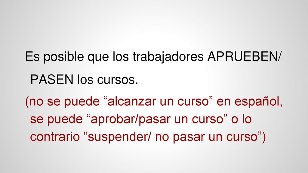Es posible que los trabajadores APRUEBEN/ PASEN los cursos.