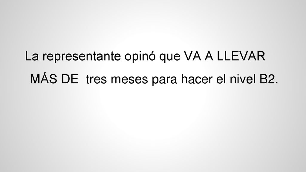 La representante opinó que VA A LLEVAR MÁS DE tres meses para hacer el nivel B2.