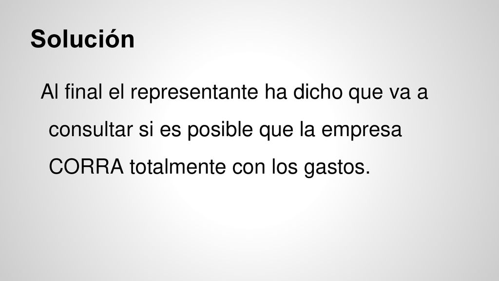 Solución Al final el representante ha dicho que va a consultar si es posible que la empresa CORRA totalmente con los gastos.