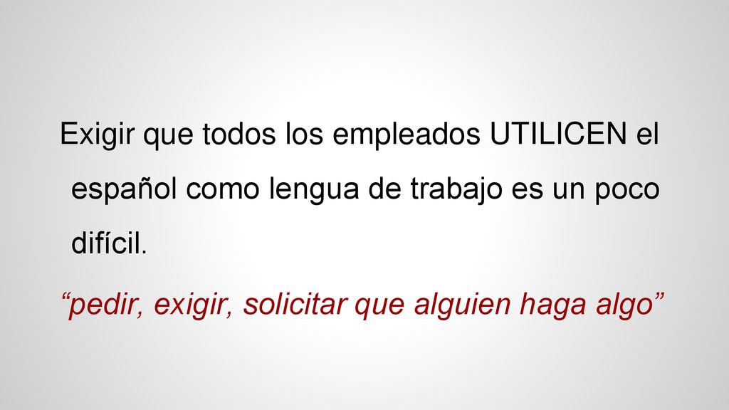 Exigir que todos los empleados UTILICEN el español como lengua de trabajo es un poco difícil.