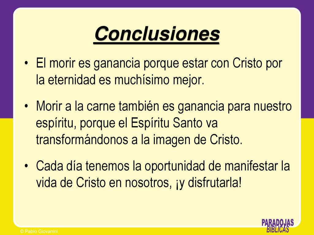 Conclusiones El morir es ganancia porque estar con Cristo por la eternidad es muchísimo mejor.
