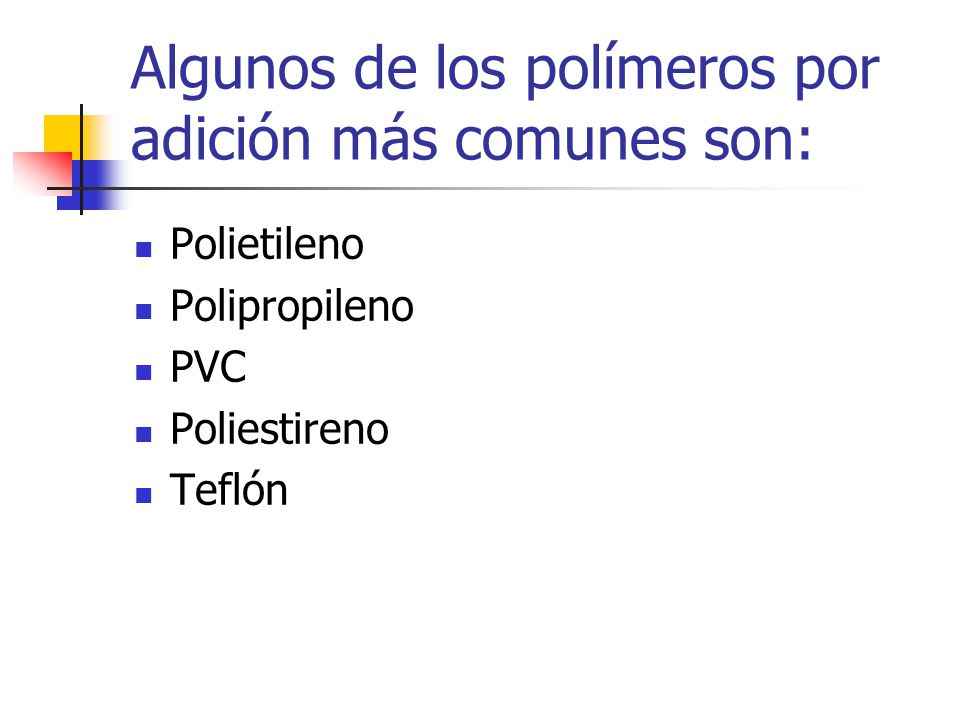 Algunos de los polímeros por adición más comunes son: