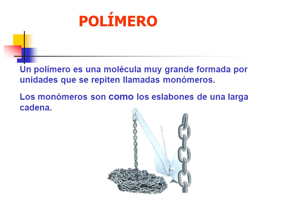 POLÍMERO Un polímero es una molécula muy grande formada por unidades que se repiten llamadas monómeros.