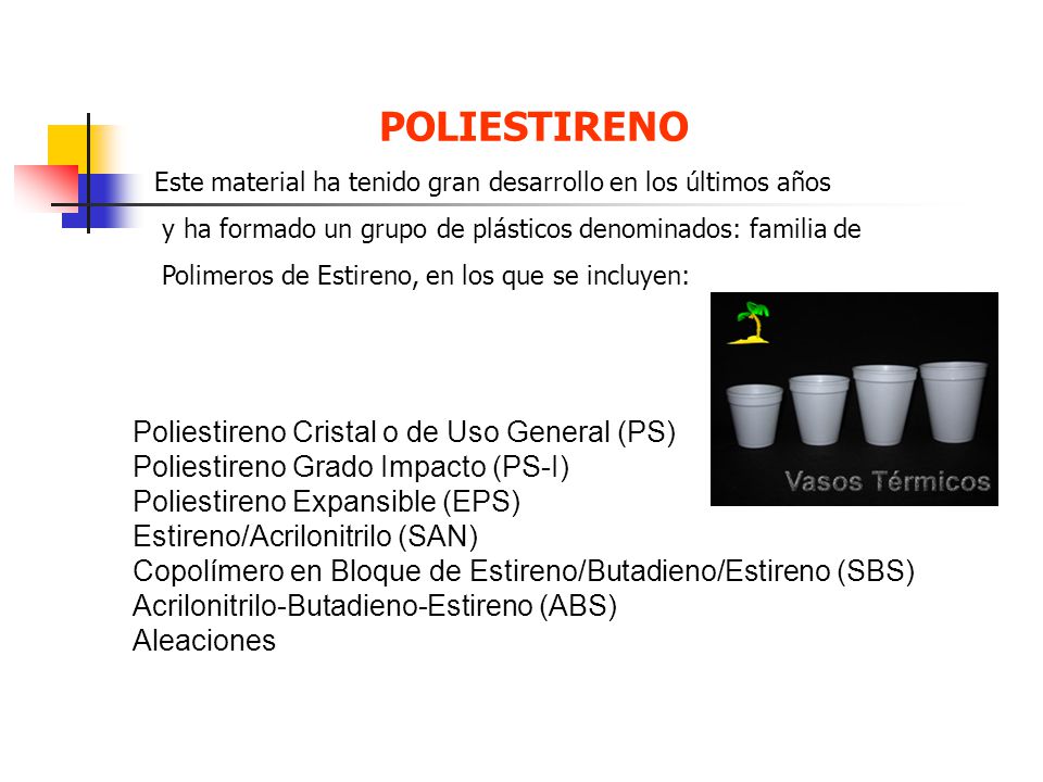 POLIESTIRENO Este material ha tenido gran desarrollo en los últimos años. y ha formado un grupo de plásticos denominados: familia de.