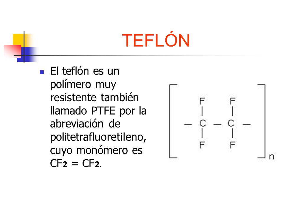 TEFLÓN El teflón es un polímero muy resistente también llamado PTFE por la abreviación de politetrafluoretileno, cuyo monómero es CF2 = CF2.