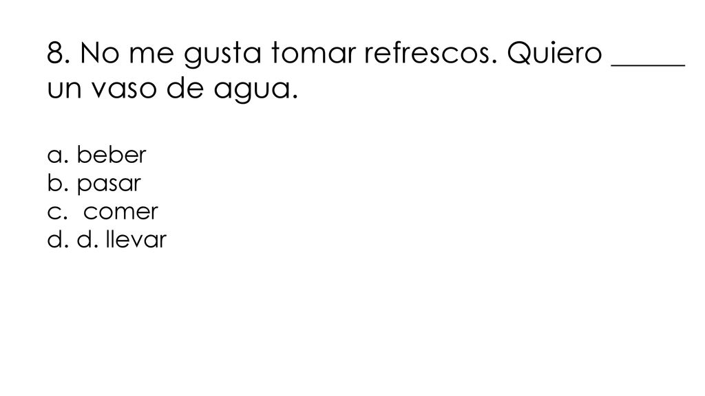 8. No me gusta tomar refrescos. Quiero _____ un vaso de agua.