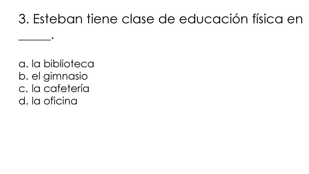 3. Esteban tiene clase de educación física en _____.
