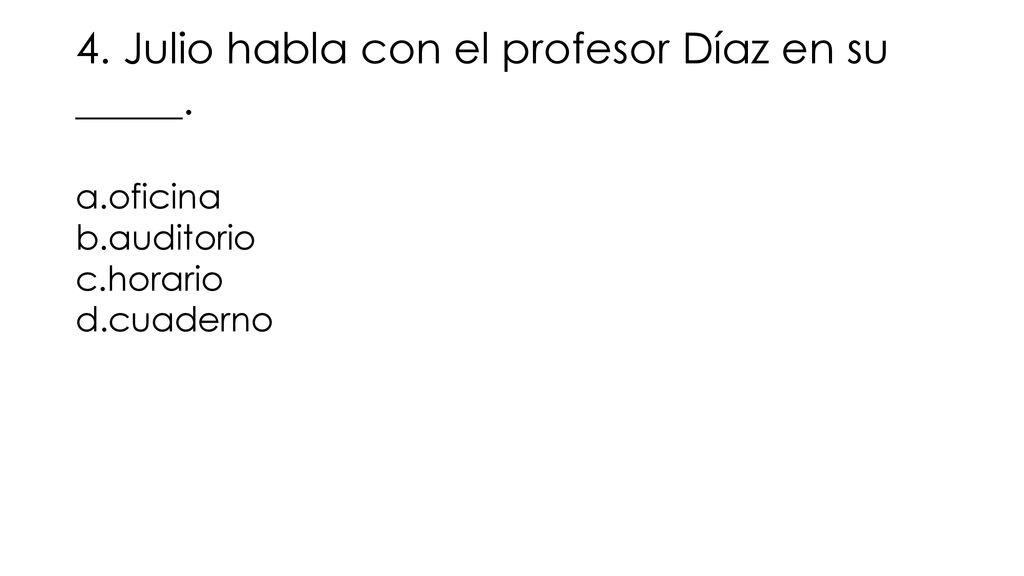 4. Julio habla con el profesor Díaz en su _____.