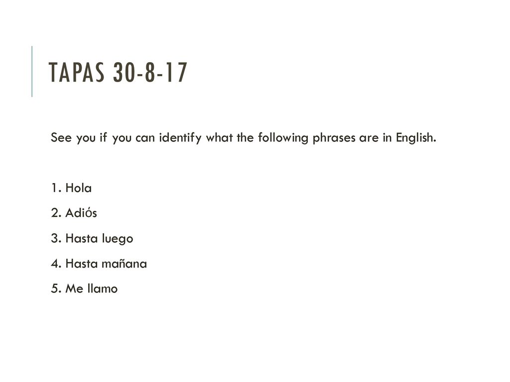 Tapas See you if you can identify what the following phrases are in English. 1. Hola. 2. Adiόs.