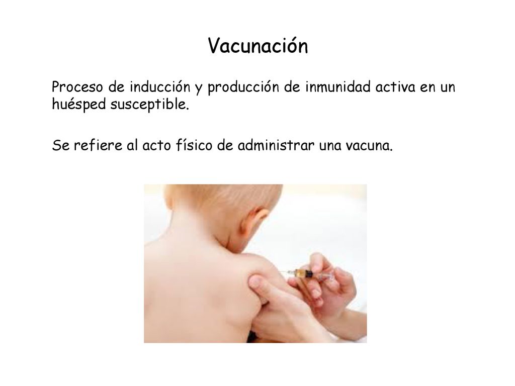 Vacunación Proceso de inducción y producción de inmunidad activa en un huésped susceptible.